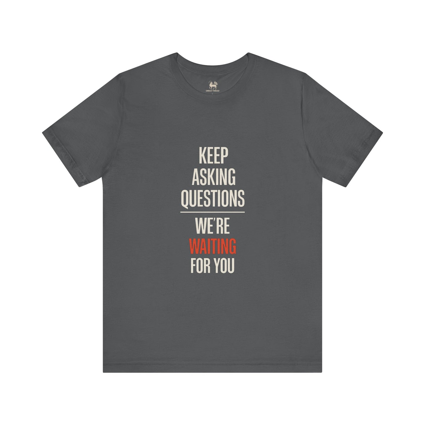 Keep Asking Questions Shirt – Truth Series 002 | Unruly Thread